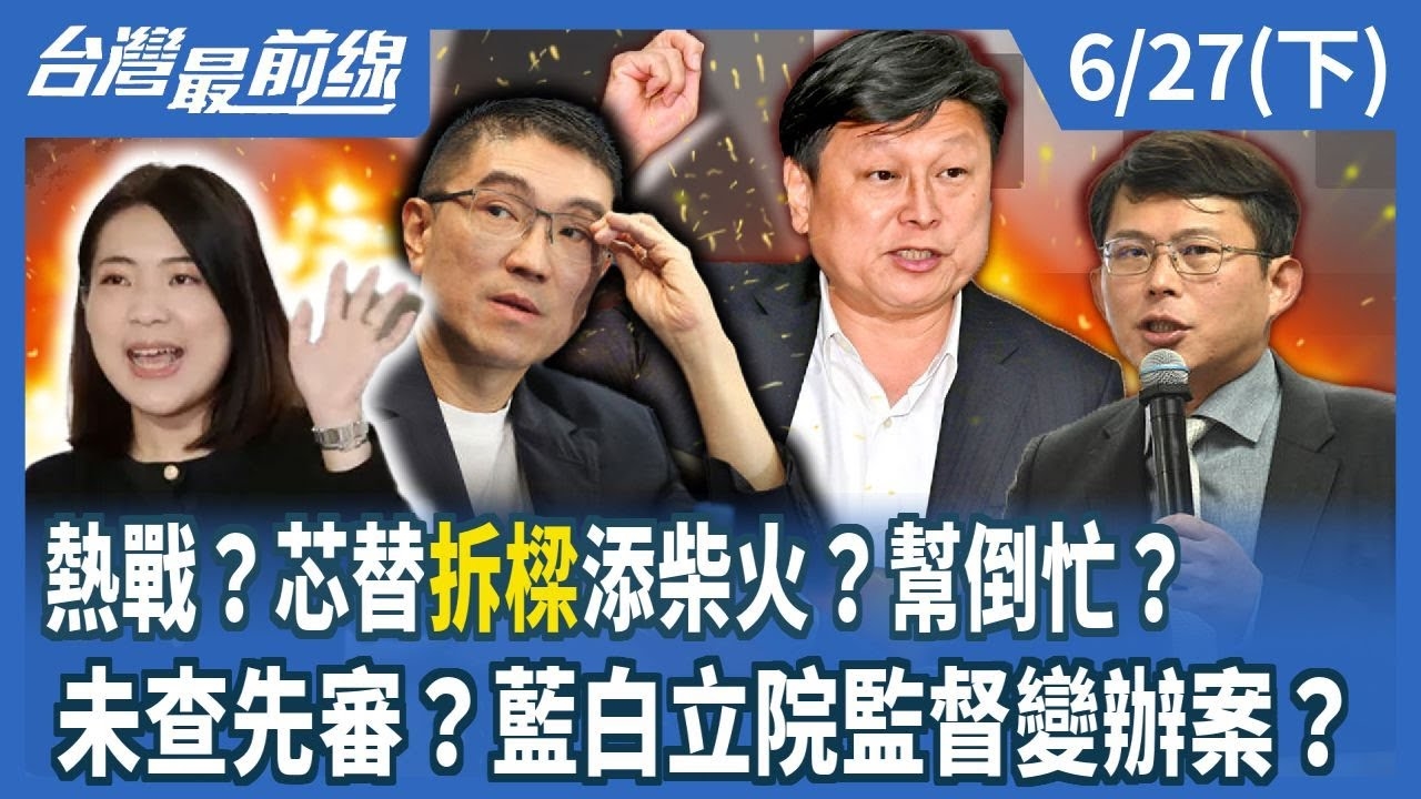 熱戰？芯替"拆樑"添柴火？幫倒忙？ 未查先審？藍白立院監督變辦案？